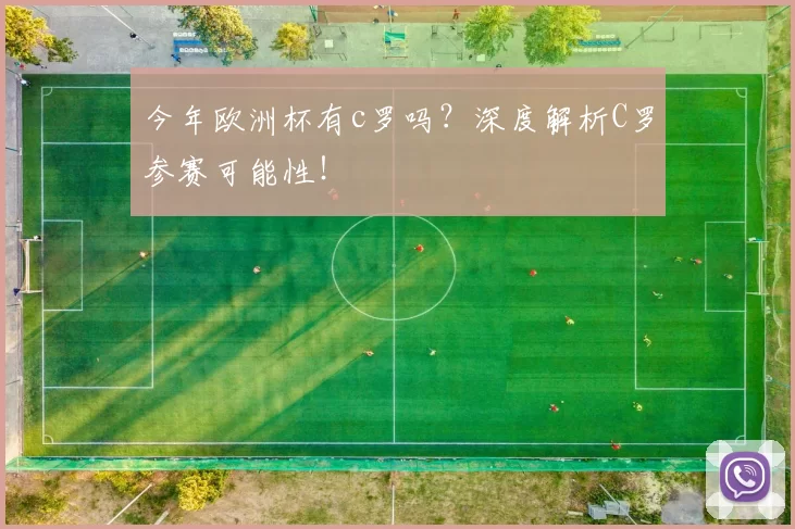 今年欧洲杯有c罗吗？深度解析C罗参赛可能性！