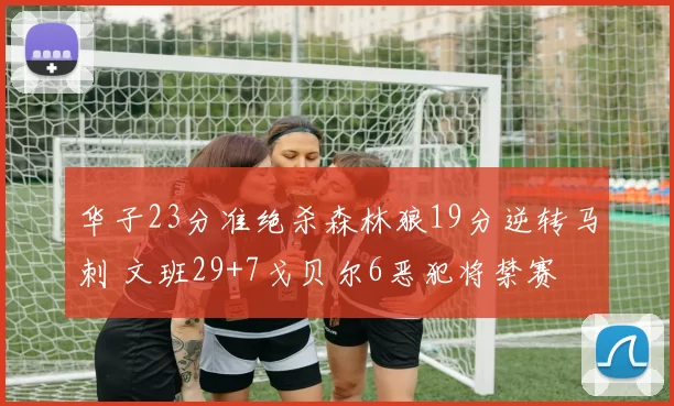 华子23分准绝杀森林狼19分逆转马刺 文班29+7戈贝尔6恶犯将禁赛