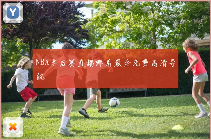 NBA季后赛直播哪看最全免费高清导航