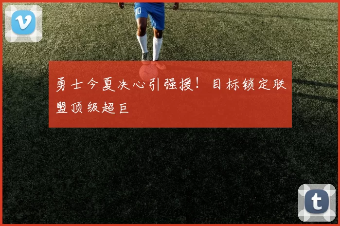 勇士今夏决心引强援！目标锁定联盟顶级超巨