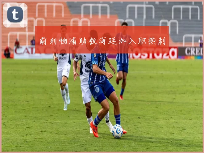 前利物浦助教海廷加入职热刺