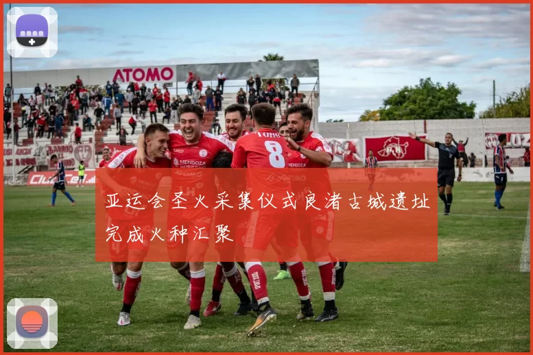 亚运会圣火采集仪式良渚古城遗址完成火种汇聚