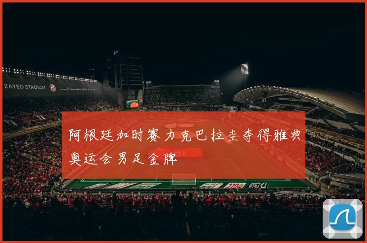 阿根廷加时赛力克巴拉圭夺得雅典奥运会男足金牌